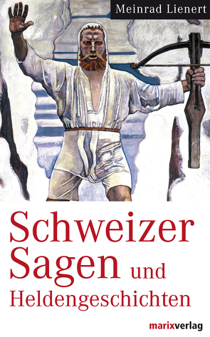 Schweizer Sagen und Heldengeschichten von Lienert,  Meinrad