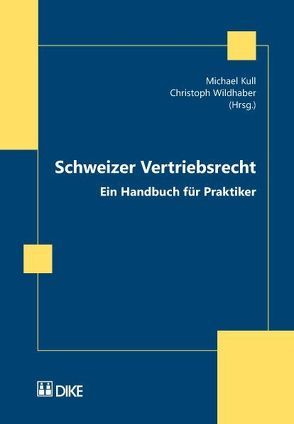 Schweizer Vertriebsrecht. Ein Handbuch für Praktiker. Unter besonderer Berücksichtigung des Agentur-, Alleinvertriebs- und Franchisevertrags von Kull,  Michael, Wildhaber,  Christoph