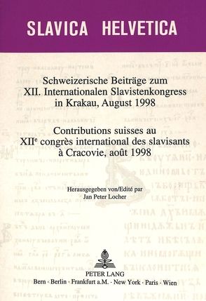 Schweizerische Beiträge zum XII. Internationalen Slavistenkongress in Krakau, August 1998- Contributions suisses au XIIe congrès international des slavisants à Cracovie, août 1998 von Locher,  Jan Peter