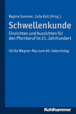 Schwellenkunde – Einsichten und Aussichten für den Pfarrberuf im 21. Jahrhundert von Koll,  Julia, Sommer,  Regina