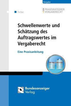 Schwellenwerte und Schätzung des Auftragswertes im Vergaberecht von Ferber,  Thomas