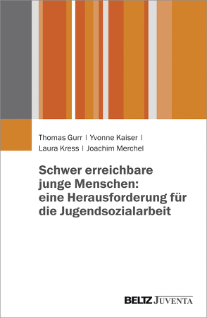 Schwer erreichbare junge Menschen: eine Herausforderung für die Jugendsozialarbeit von Gurr,  Thomas, Kaiser,  Yvonne, Kress,  Laura, Merchel,  Joachim