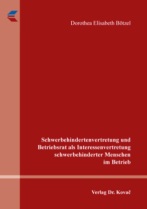 Schwerbehindertenvertretung und Betriebsrat als Interessenvertretung schwerbehinderter Menschen im Betrieb von Bötzel,  Dorothea Elisabeth