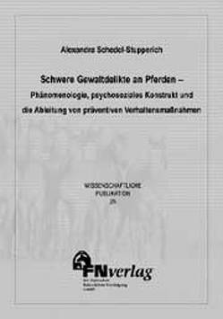 Schwere Gewaltdelikte an Pferden – Phänomenologie, psychosoziales Konstrukt und die Ableitung von präventiven Verhaltensmassnahmen von Schedel-Stupperich,  Alexandra