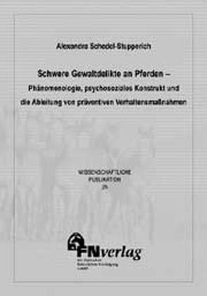 Schwere Gewaltdelikte an Pferden – Phänomenologie, psychosoziales Konstrukt und die Ableitung von präventiven Verhaltensmassnahmen von Schedel-Stupperich,  Alexandra