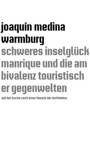 schweres inselglück manrique und die ambivalenz touristischer gegenwelten von Warmburg,  Joaquín Medina