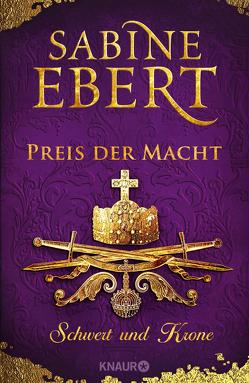 Schwert und Krone – Preis der Macht von Ebert,  Sabine