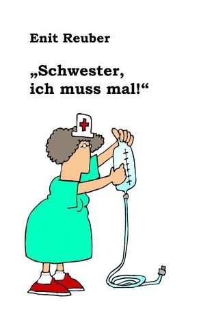 „Schwester, ich muss mal“ von Reuber,  Enit