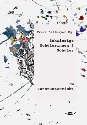 Schwierige Schülerinnen und Schüler im Kunstunterricht von Billmayer,  Franz