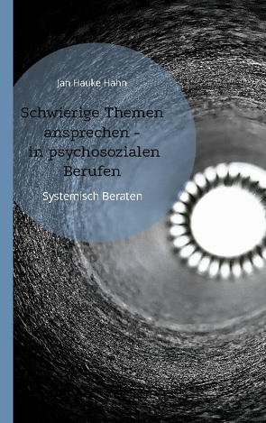 Schwierige Themen ansprechen in psychosozialen Berufen von Hahn,  Jan Hauke