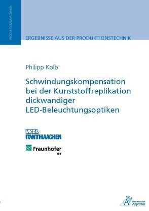 Schwindungskompensation bei der Kunststoffreplikation dickwandiger LED-Beleuchtungsoptiken von Kolb,  Philipp Rüdiger