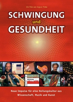 Schwingung und Gesundheit – Der Film von Bollmann,  Christian, Bossinger,  Wolfgang, Eckle,  Raimund, Finke,  V Ingrun, Henkel,  Werner, Hermle,  Leopold, Lauterwasser,  Alexander, Lindner,  David, Moser,  Maximilian, Schumann,  Ursula, Schumm,  Friedrich, Verres,  Rolf, Voss,  Munir