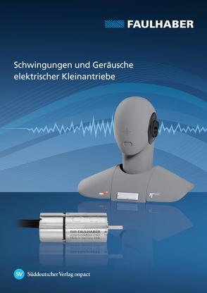 Schwingungen und Geräusche elektrischer Kleinantriebe von Bertolini,  Thomas, Fa. FAULHABER, Fuchs,  Thomas