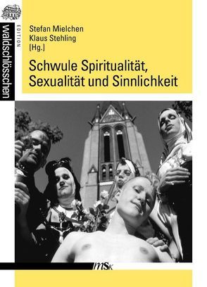 Schwule Spiritualität, Sexualität und Sinnlichkeit von Bürger,  Peter, Christiansen,  Nils, Etgeton,  Stefan, Fabry,  Götz, Hauschild,  Hans P, Kohlhoff,  Holger, Mielchen,  Stefan, Stehling,  Klaus, Wright,  Michael T