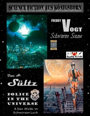 Science Fiction aus Königsborn – SCHWARZE SONNE – POLICE IN THE UNIVERSE von Sültz,  Uwe H., Vogt,  Freddy