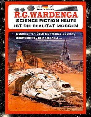 SCIENCE FICTION HEUTE IST DIE REALITÄT MORGEN – Geschichten über Schwarze Löcher, Raumschiffe, den Urknall… von Sültz,  Renate, Sültz,  Uwe H., Wardenga,  R.G.