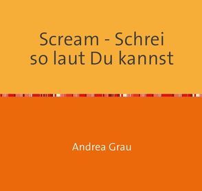 Scream – Schrei so laut Du kannst von Grau,  Andrea