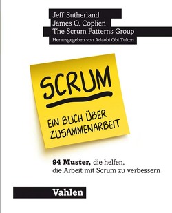 Scrum – ein Buch über Zusammenarbeit von Aguiar,  Ademar, Beedle,  Mike, Benefield,  Gabrielle, Bjørnvig,  Gertrud, Coplien,  James O., Eloranta,  Veli-Pekka, Friis,  Dina, Harada,  Kiro, Harrison,  Neil, Heasman,  Lachlan, Hollander,  Mark den, Kim,  June, Köster,  Luitgard, Leonard,  Evan, O’Callaghan,  Alan, Oliveira Ramos,  Cesário, Østergaard,  Jens, Reijonen,  Ville, Sutherland,  Jeff, The Scrum Patterns Group:, Tulton,  Adaobi Obi, Vervloed,  Esther, Yoder,  Joseph