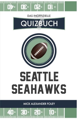 Seattle Seahawks – Das (inoffizielle) Quizbuch von Foley,  Mick Alexander