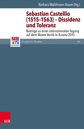 Sebastian Castellio (1515–1563) – Dissidenz und Toleranz von Bach,  Oliver, Delgado,  Mariano, Egger,  Michael, Engammare,  Max, Frank,  Günter, Gordon,  Bruce, Häfner,  Ralph, Kirn,  Hans-Martin, Klimek,  Sonja, Kohler,  Daniela, Kühlmann,  Wilhelm, Mahlmann-Bauer,  Barbara, Multhammer,  Michael, Plath,  Uwe, Rasmussen,  Tarald, Salvadori,  Stefania, Schindler,  Kilian, Schmidt-Biggemann,  Wilhelm, Selderhuis,  Herman J, Soen,  Violet, Stotz,  Peter, Tóth,  Zsombor, van Veen,  Mirjam, Waite,  Gary K., Wassilowsky,  Günther, Westphal,  Siegrid, Zwierlein,  Cornel