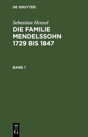 Sebastian Hensel: Die Familie Mendelssohn 1729 bis 1847 / Sebastian Hensel: Die Familie Mendelssohn 1729 bis 1847. Band 1 von Hensel,  Sebastian