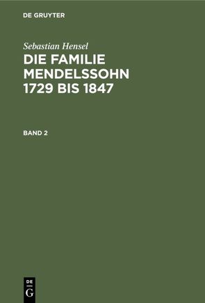 Sebastian Hensel: Die Familie Mendelssohn 1729 bis 1847 / Sebastian Hensel: Die Familie Mendelssohn 1729 bis 1847. Band 2 von Hensel,  Sebastian