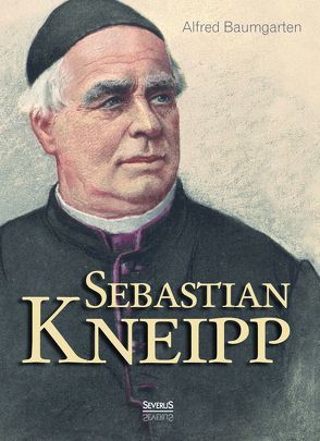 Sebastian Kneipp. Biografie von Baumgarten,  Alfred