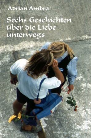Sechs Geschichten über die Liebe unterwegs von Ambrer,  Adrian