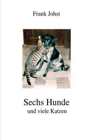 Sechs Hunde und viele Katzen von Johst,  Dr. Frank