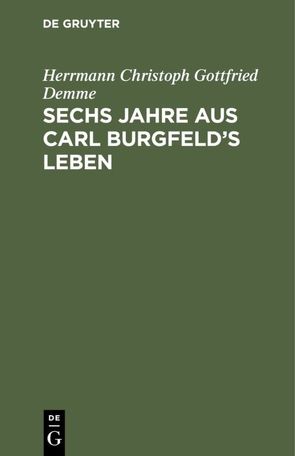 Sechs Jahre aus Carl Burgfeld’s Leben von Demme,  Herrmann Christoph Gottfried