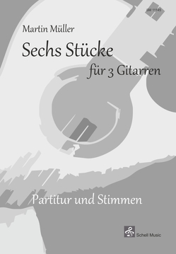 Sechs Stücke für 3 Gitarren von Martin,  Müller