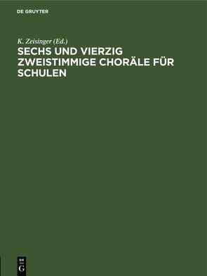 Sechs und vierzig zweistimmige Choräle für Schulen von Zeisinger,  K.