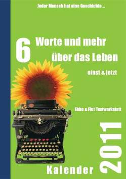 Sechs Worte und mehr über das Leben Kalender 2011 von Austen,  Jane, Bleibtreu,  Erika, Bradley,  Martin, Dittrich,  Monika, Droste-Hülshoff,  Annette von, E.,  Agnes, Ebner-Eschenbach,  Marie von, Eichendorff,  Joseph von, Fett,  Gabriele, Förster,  Stefanie, Gawlik,  Ilse, Giller,  Monika, Goethe,  Johann W, Gruner,  Elisabeth, Harmer,  Christine, Hemetsberger,  Maria, Heumann,  Margit, Kaiserin,  Elisabeth, Karniol,  Anita, Knapp,  Sylvia, Kremminger,  Maria, Kropik,  Elfriede, Lang,  Erika, Luxemburg,  Rosa, Mayreder,  Rosa, Neuwirth,  Christiana, Öllinger,  Petra, Reichart,  Karin, Rieder,  Annemarie, Schiller,  Friedrich, Schnaitt,  Barbara, Schnitzler,  Arthur, Sebesta,  Andrea, Sideris,  Hannah, Stifter,  Adalbert, T.,  Manuela, Varnhagen,  Rahel, Wagner,  Dagmar, Wildgans,  Anton, Zachhuber,  Monika, Zöchmann,  Ilse