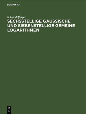 Sechsstellige Gaussische und siebenstellige gemeine Logarithmen von Gundelfinger,  S.