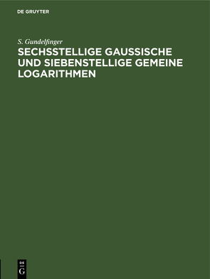 Sechsstellige Gaussische und siebenstellige Gemeine Logarithmen von Gundelfinger,  S.