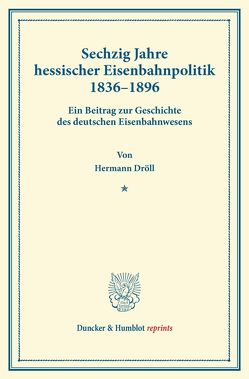 Sechzig Jahre hessischer Eisenbahnpolitik 1836–1896. von Dröll,  Hermann