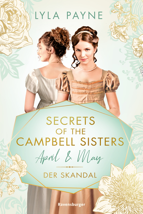 Secrets of the Campbell Sisters, Band 1: April & May. Der Skandal (Sinnliche Regency Romance von der Erfolgsautorin der Golden-Campus-Trilogie) von Mutzenbach,  Teresa, Payne,  Lyla, Reisinger,  Tamara