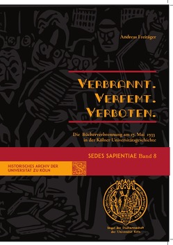 Sedes Sapientiae – Beiträge zur Kölner Universitäts- und Wissenschaftsgeschichte / Verbrannt. Verfemt. Verboten. von Freitäger,  Andreas