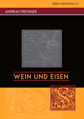 Sedes Sapientiae – Beiträge zur Kölner Universitäts- und Wissenschaftsgeschichte / Wein und Eisen von Freitäger,  Andreas