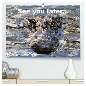 See you later … Florida Wildlife (hochwertiger Premium Wandkalender 2024 DIN A2 quer), Kunstdruck in Hochglanz von Bade,  Uwe