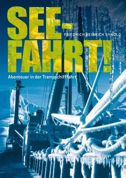 Seefahrt! Abenteuer in der Trampschifffahrt von Synold,  Friedrich Heinrich