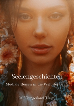 Seelengeschichten – Mediale Reisen in die Welt der Seele von Awtuszka,  Barbara, Bätz,  Petra, Blöchlinger,  Natalie, Breuer,  Patrizia, Eggert,  Laura, Flaig,  Yvonne, Frost,  Nicole, Frühwald,  Astrid, Goncalves,  Susana Camilo, Hungerland,  Ralf, Iksal,  Sabine, Jäggi,  Catherine, Junghans,  Franziska, kleine Stüve,  Susanne, Kober,  Bernadette, Köppel,  Corinne, Köstermeyer,  Jens, Krumm,  Astrid, Lenz,  Christine, Lezuch,  Kamila, Liedl,  Kirsten, Neumann,  Birgit, Nowack,  Jörg Fred, Schmidt,  Renate, Schwarz,  Regina, Sebastian,  Angela, Shutterstock,  Zolaterevs /, Suter,  Franziska Gabriela, Wangler,  Annette, Wohlfartstätter,  Brigitte