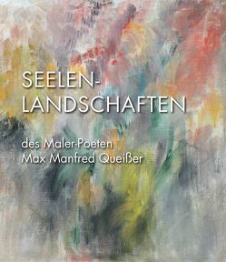 Seelenlandschaften des Malerpoeten Max Manfred Queißer von Boswank,  Herbert, Gerlach,  Thomas, Queißer,  Gerlinde, Schirmer,  Herbert, Weber,  Karin