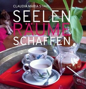 Seelenräume schaffen von DI (FH) Stahl,  Claudia Maria