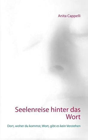 Seelenreise hinter das Wort von Cappelli,  Anita