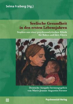 Seelische Gesundheit in den ersten Lebensjahren von Adelson,  Edna, Aradine,  Carolyn R., Augustin-Forster,  Marie-Jeanne, Bennett,  John W.,  Jr., Bennett,  VIcki, Blos,  Peter,  Jr., Fraiberg,  Selma, Lieberman,  Alicia F., Paul,  Jeree, Shapiro,  Vivian, Spitz Cherniss,  Deborah, Tableman,  Betty, Uman,  Howard, Vorspohl,  Elisabeth