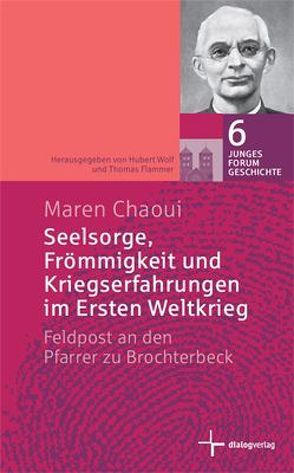 Seelsorge, Frömmigkeit und Kriegserfahrungen im Ersten Weltkrieg von Chaoui,  Maren, Flammer,  Thomas, Wolf,  Hubert