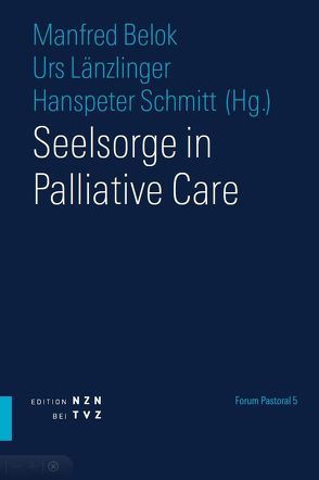 Seelsorge in Palliative Care von Belok,  Manfred, Länzlinger,  Urs, Schmitt,  Hanspeter