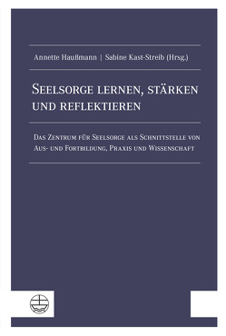 Seelsorge lernen, stärken und reflektieren von Haußmann,  Annette, Kast-Streib,  Sabine