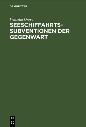 Seeschiffahrts-Subventionen der Gegenwart von Greve,  Wilhelm